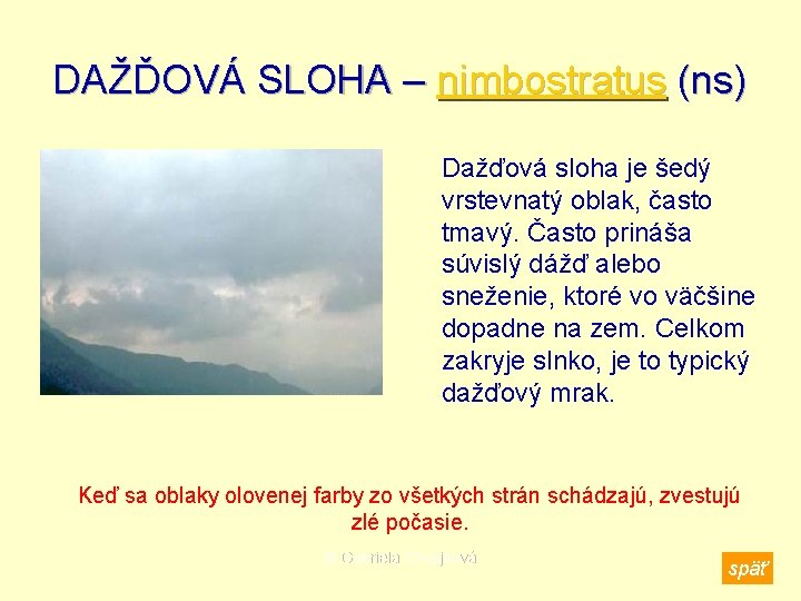 DAŽĎOVÁ SLOHA – nimbostratus (ns) Dažďová sloha je šedý vrstevnatý oblak, často tmavý. Často