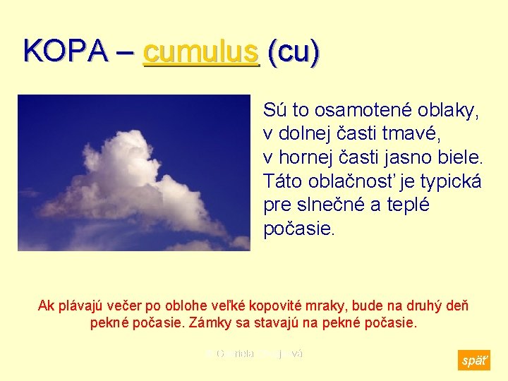 KOPA – cumulus (cu) Sú to osamotené oblaky, v dolnej časti tmavé, v hornej