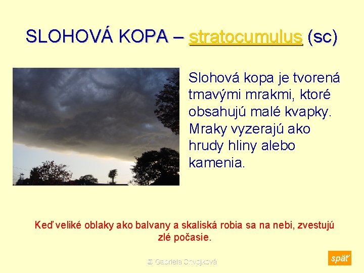 SLOHOVÁ KOPA – stratocumulus (sc) Slohová kopa je tvorená tmavými mrakmi, ktoré obsahujú malé