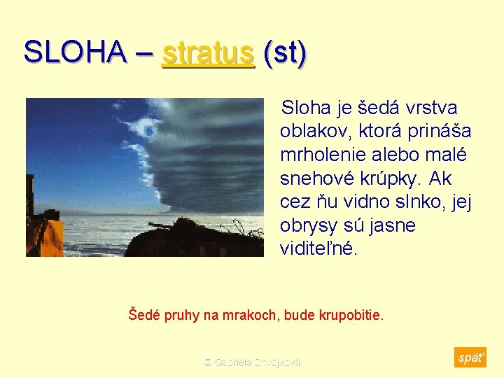 SLOHA – stratus (st) Sloha je šedá vrstva oblakov, ktorá prináša mrholenie alebo malé