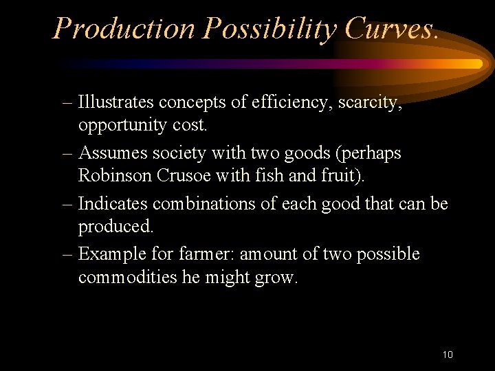 Production Possibility Curves. – Illustrates concepts of efficiency, scarcity, opportunity cost. – Assumes society