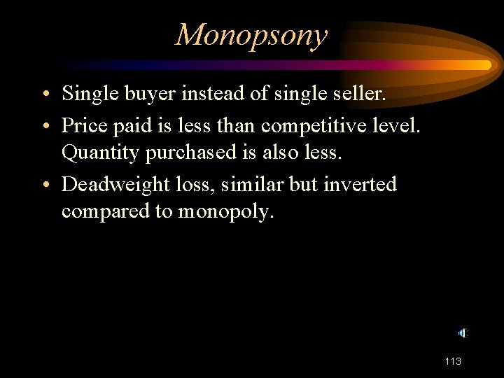 Monopsony • Single buyer instead of single seller. • Price paid is less than