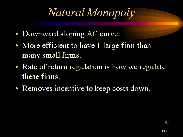 Natural Monopoly • Downward sloping AC curve. • More efficient to have 1 large