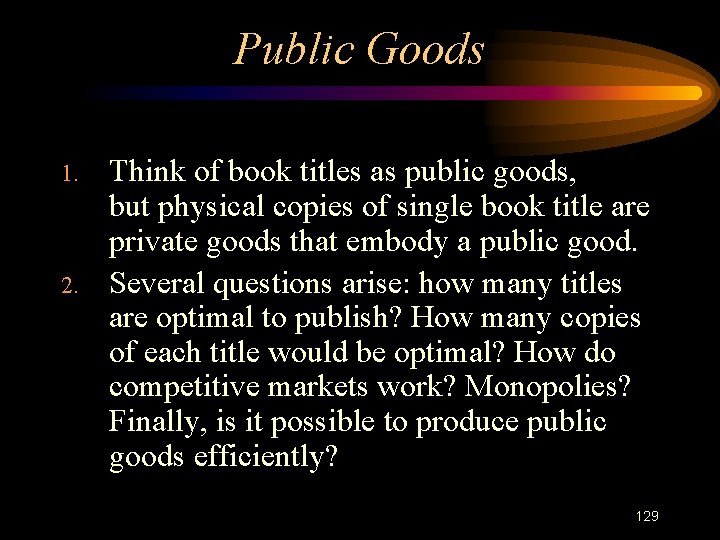 Public Goods 1. 2. Think of book titles as public goods, but physical copies