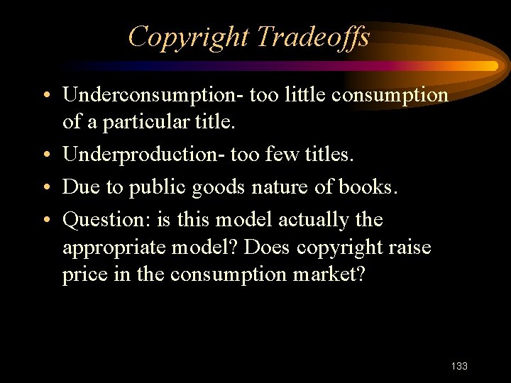 Copyright Tradeoffs • Underconsumption- too little consumption of a particular title. • Underproduction- too