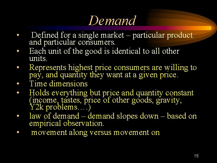 Demand • • Defined for a single market – particular product and particular consumers.