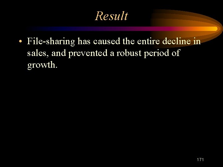 Result • File-sharing has caused the entire decline in sales, and prevented a robust