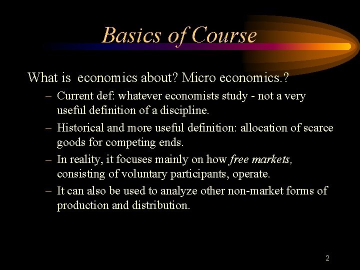 Basics of Course What is economics about? Micro economics. ? – Current def: whatever
