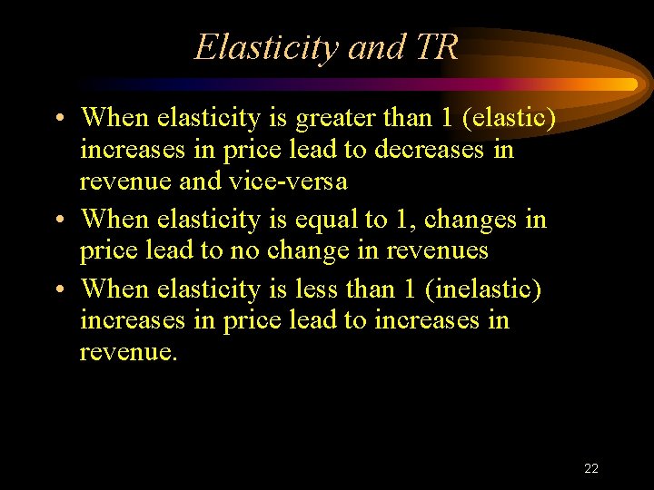 Elasticity and TR • When elasticity is greater than 1 (elastic) increases in price