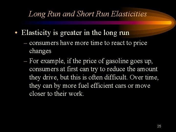 Long Run and Short Run Elasticities • Elasticity is greater in the long run