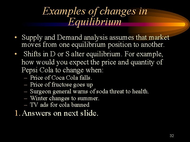 Examples of changes in Equilibrium • Supply and Demand analysis assumes that market moves