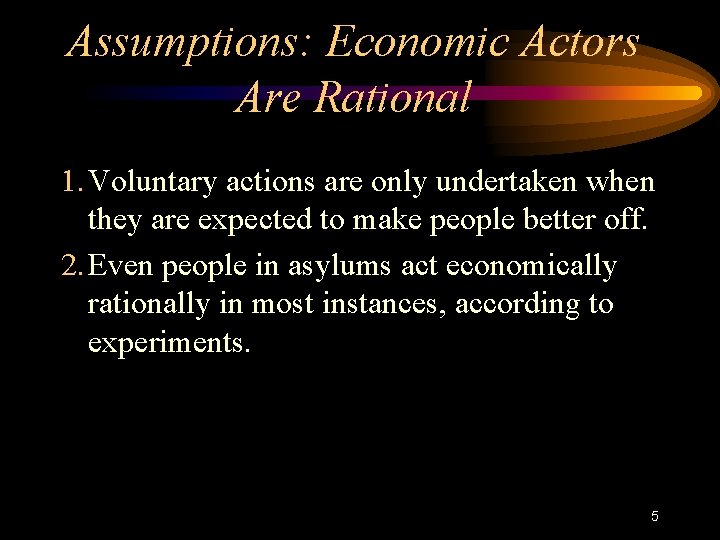 Assumptions: Economic Actors Are Rational 1. Voluntary actions are only undertaken when they are