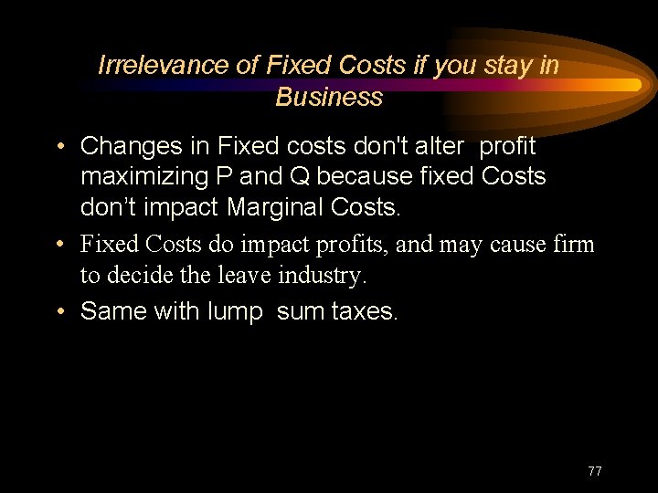 Irrelevance of Fixed Costs if you stay in Business • Changes in Fixed costs