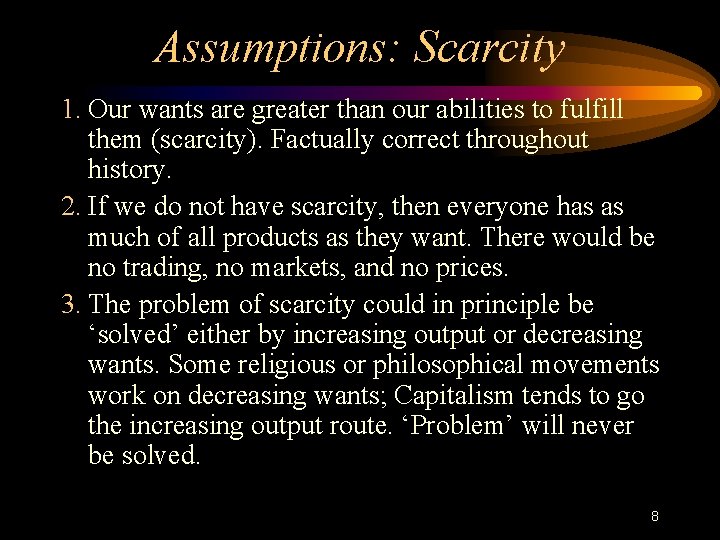 Assumptions: Scarcity 1. Our wants are greater than our abilities to fulfill them (scarcity).