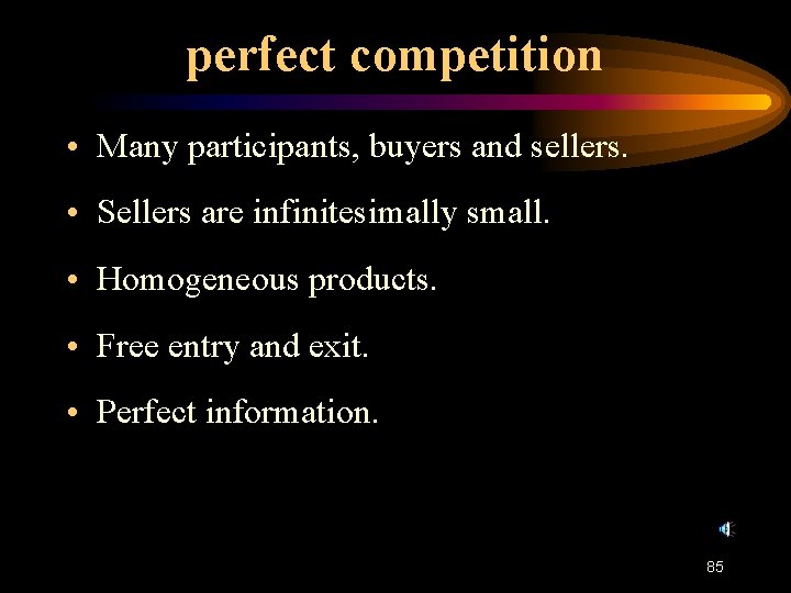 perfect competition • Many participants, buyers and sellers. • Sellers are infinitesimally small. •