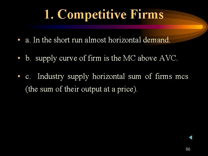 1. Competitive Firms • a. In the short run almost horizontal demand. • b.