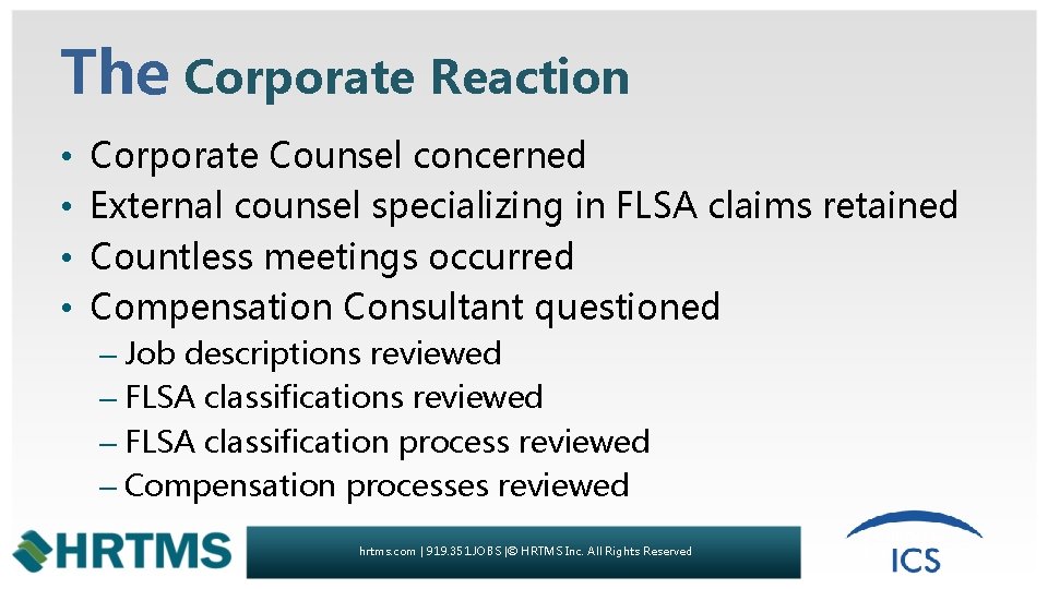 The Corporate Reaction • • Corporate Counsel concerned External counsel specializing in FLSA claims