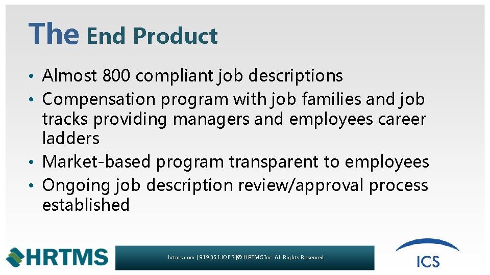 The End Product • Almost 800 compliant job descriptions • Compensation program with job