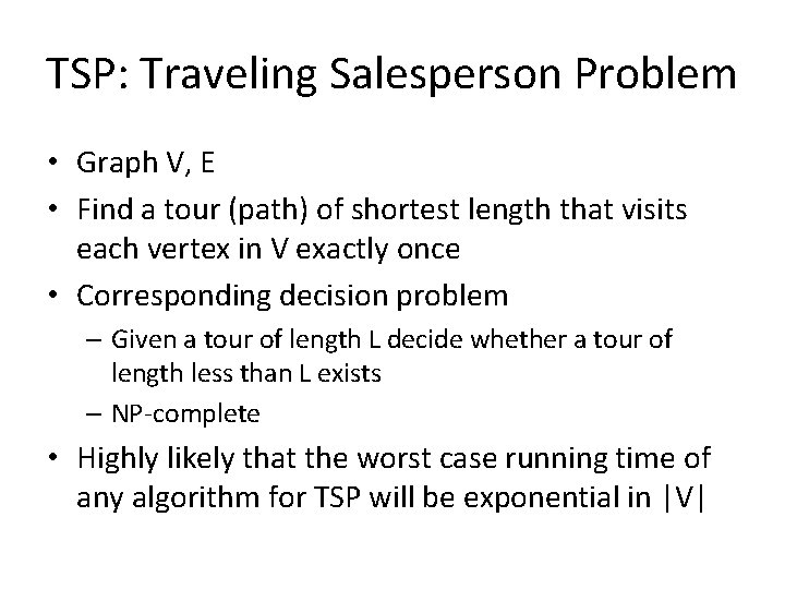 TSP: Traveling Salesperson Problem • Graph V, E • Find a tour (path) of