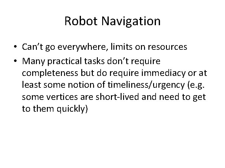 Robot Navigation • Can’t go everywhere, limits on resources • Many practical tasks don’t