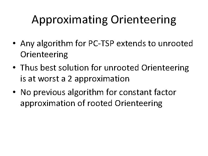 Approximating Orienteering • Any algorithm for PC-TSP extends to unrooted Orienteering • Thus best