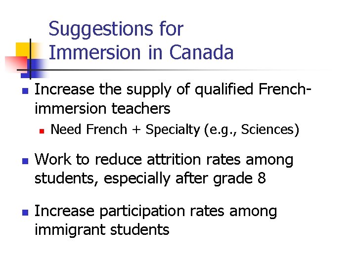 Suggestions for Immersion in Canada n Increase the supply of qualified Frenchimmersion teachers n