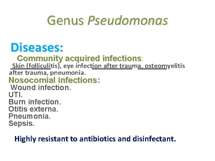 Genus Pseudomonas Diseases: Community acquired infections: Skin (folliculitis), eye infection after trauma, osteomyelitis after