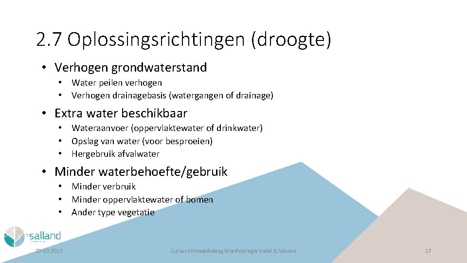 2. 7 Oplossingsrichtingen (droogte) • Verhogen grondwaterstand • Water peilen verhogen • Verhogen drainagebasis