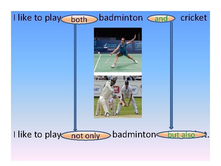 I like to play both I like to play badminton not only and badminton