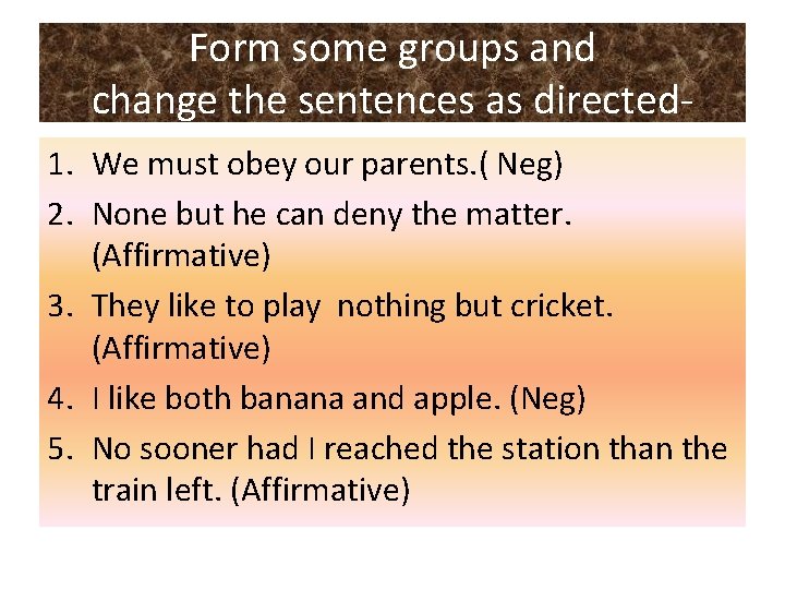 Form some groups and change the sentences as directed 1. We must obey our