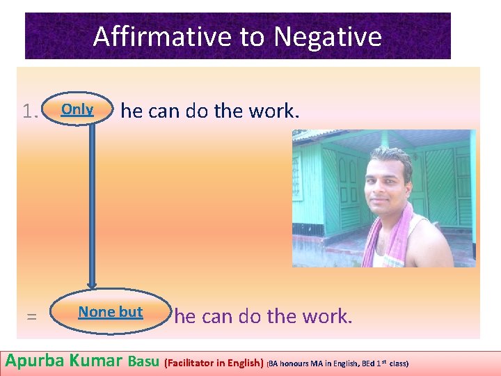 Affirmative to Negative 1. = Only he can do the work. None but he