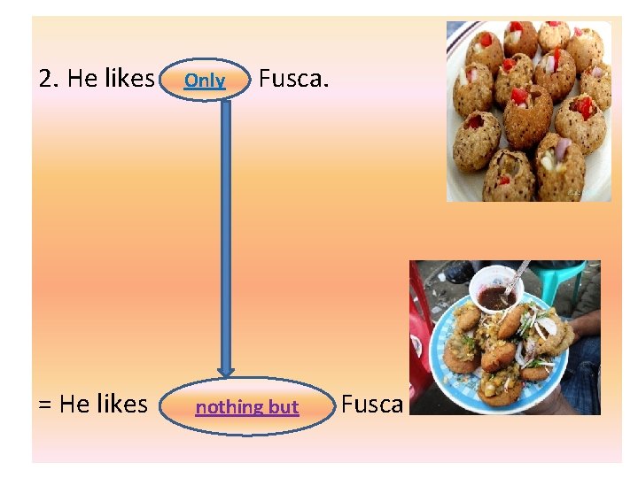 2. He likes = He likes Only Fusca. nothing but Fusca 