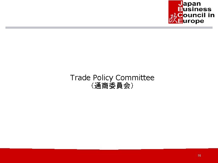 Trade Policy Committee （通商委員会） 16 