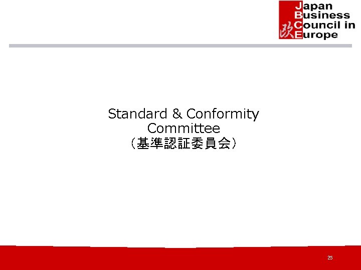 Standard & Conformity Committee （基準認証委員会） 25 