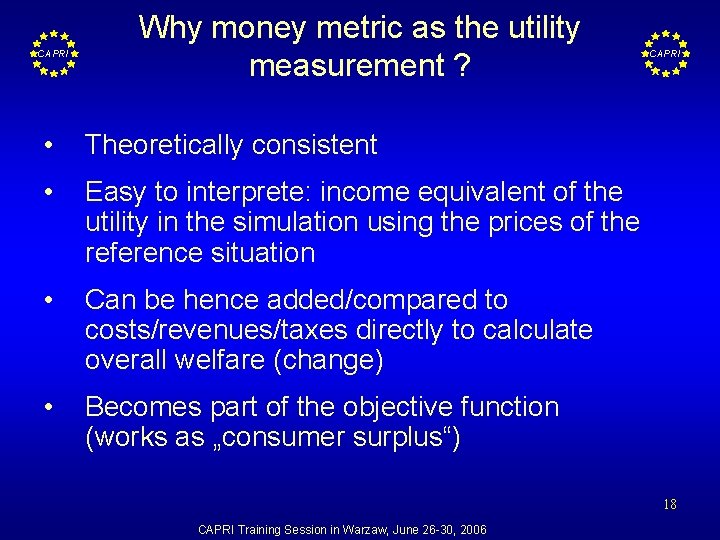 CAPRI Why money metric as the utility measurement ? • Theoretically consistent • Easy