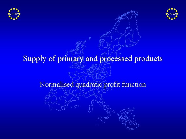 CAPRI Supply of primary and processed products Normalised quadratic profit function 