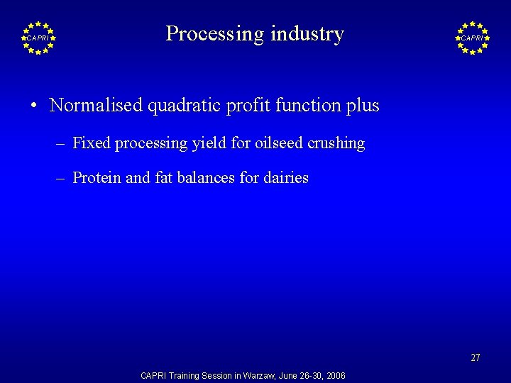 CAPRI Processing industry CAPRI • Normalised quadratic profit function plus – Fixed processing yield