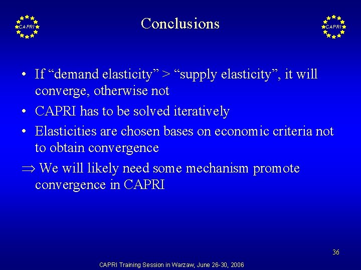 CAPRI Conclusions CAPRI • If “demand elasticity” > “supply elasticity”, it will converge, otherwise