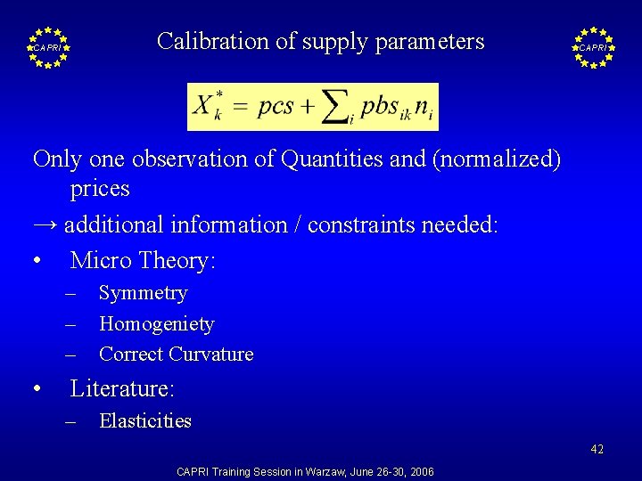 Calibration of supply parameters CAPRI Only one observation of Quantities and (normalized) prices →