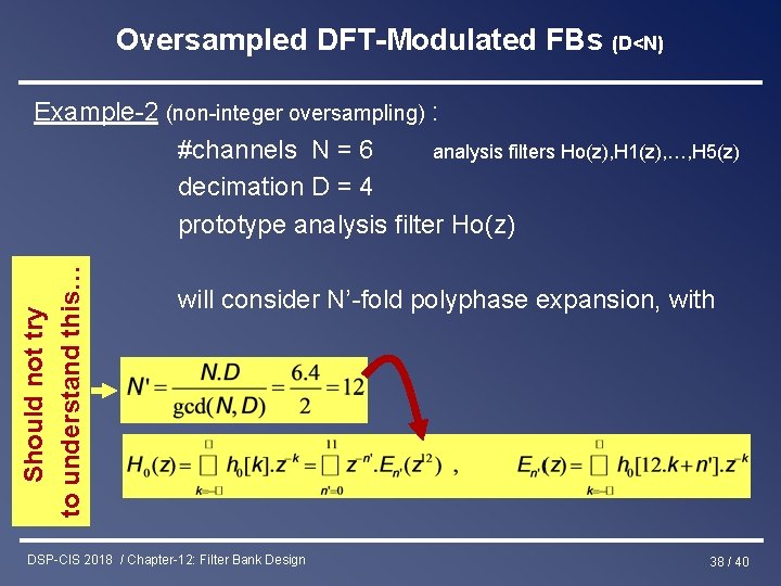 Oversampled DFT-Modulated FBs (D<N) Should not try to understand this… Example-2 (non-integer oversampling) :