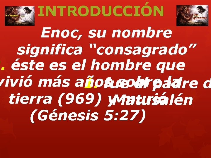 INTRODUCCIÓN Enoc, su nombre significa “consagrado” 2. éste es el hombre que vivió más