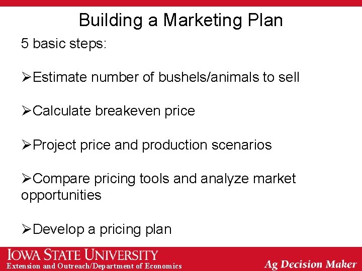 Building a Marketing Plan 5 basic steps: ØEstimate number of bushels/animals to sell ØCalculate