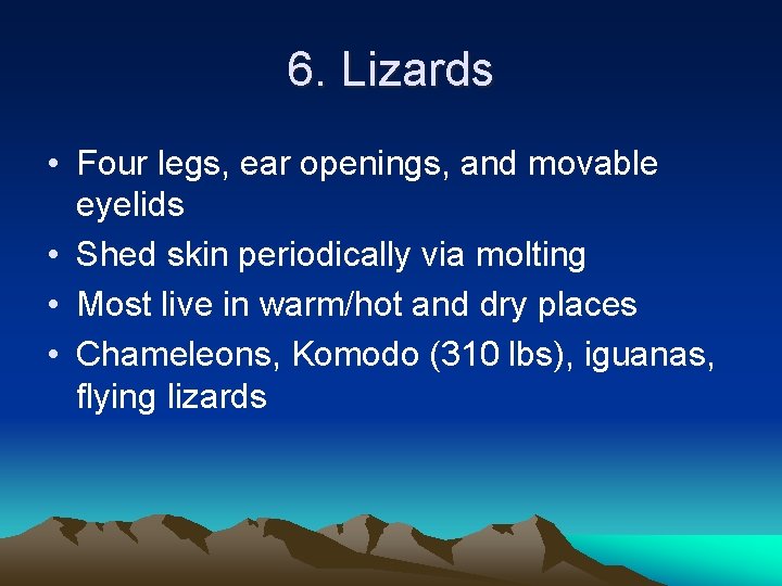 6. Lizards • Four legs, ear openings, and movable eyelids • Shed skin periodically