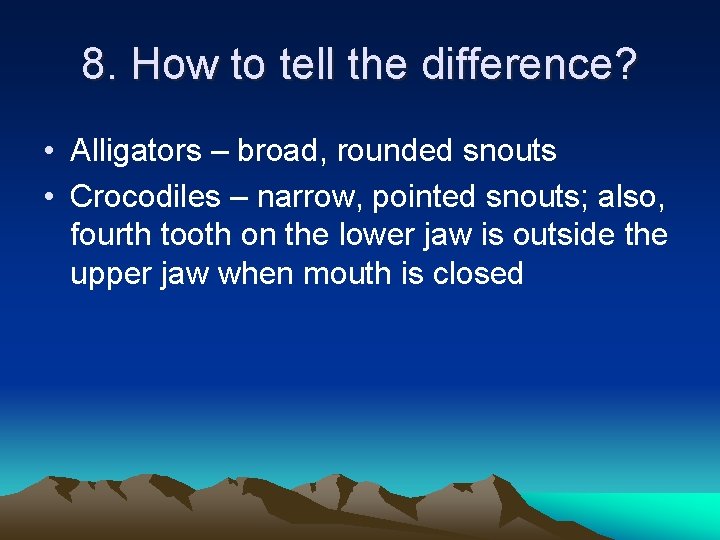 8. How to tell the difference? • Alligators – broad, rounded snouts • Crocodiles