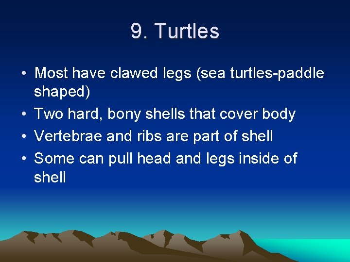 9. Turtles • Most have clawed legs (sea turtles-paddle shaped) • Two hard, bony