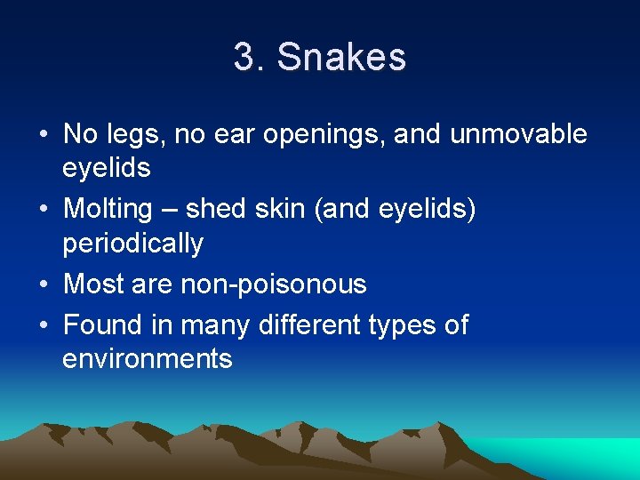 3. Snakes • No legs, no ear openings, and unmovable eyelids • Molting –
