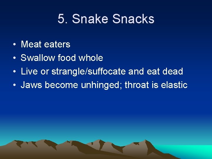 5. Snake Snacks • • Meat eaters Swallow food whole Live or strangle/suffocate and