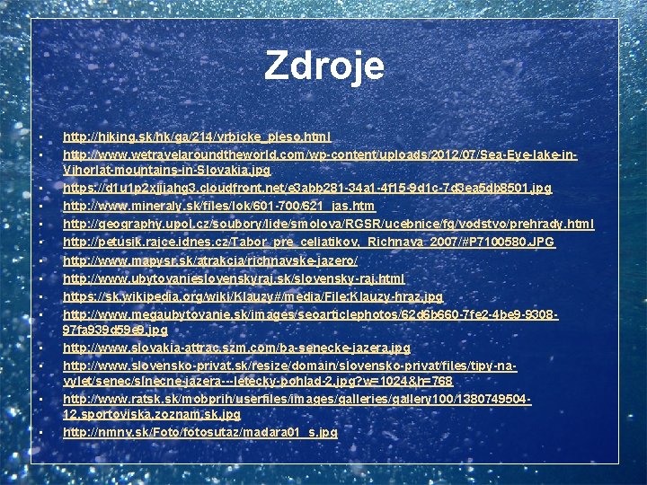 Zdroje • • • • http: //hiking. sk/hk/ga/214/vrbicke_pleso. html http: //www. wetravelaroundtheworld. com/wp-content/uploads/2012/07/Sea-Eye-lake-in. Vihorlat-mountains-in-Slovakia.