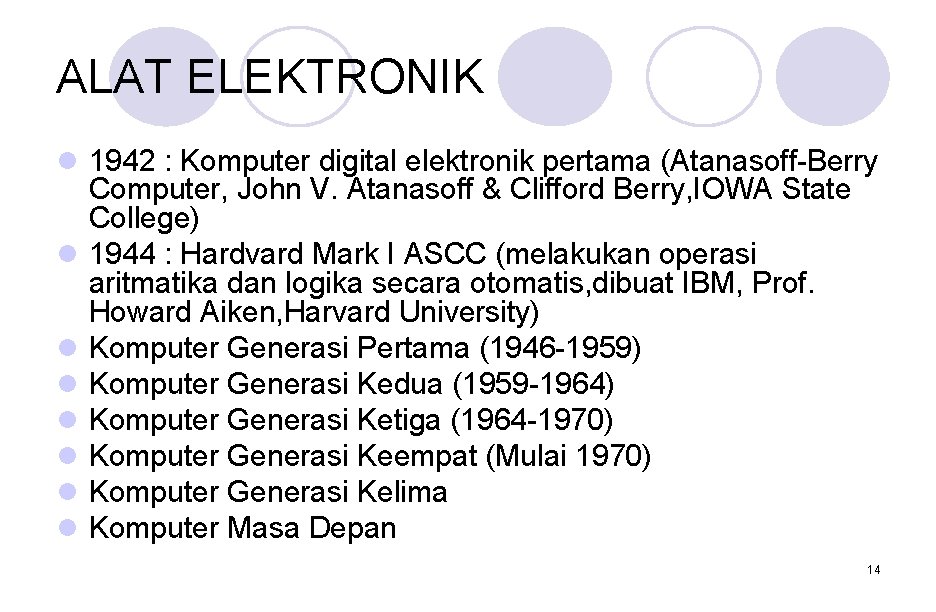 ALAT ELEKTRONIK l 1942 : Komputer digital elektronik pertama (Atanasoff-Berry Computer, John V. Atanasoff ALAT ELEKTRONIK l 1942 : Komputer digital elektronik pertama (Atanasoff-Berry Computer, John V. Atanasoff