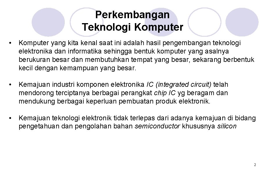 Perkembangan Teknologi Komputer • Komputer yang kita kenal saat ini adalah hasil pengembangan teknologi Perkembangan Teknologi Komputer • Komputer yang kita kenal saat ini adalah hasil pengembangan teknologi